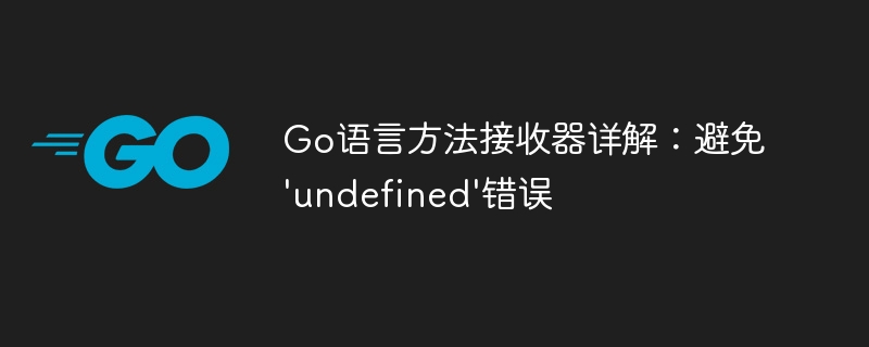 Go语言方法接收器详解:避免'undefined'错误