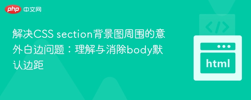 解决CSS section背景图周围的意外白边问题:理解与消除body默认边距