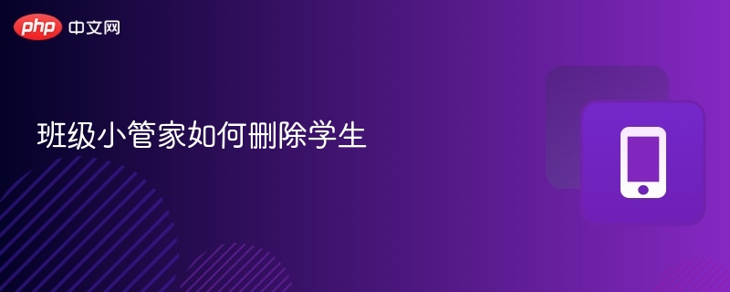 班级小管家如何删除学生？操作步骤详解