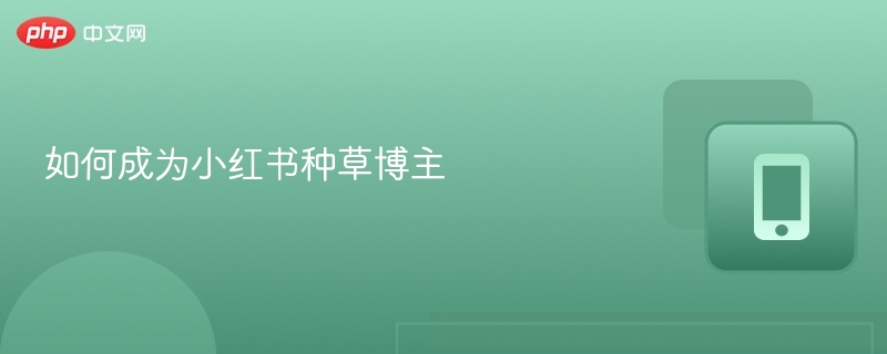 小红书种草博主入门攻略