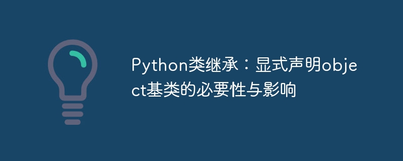 Python类继承:显式声明object基类的必要性与影响