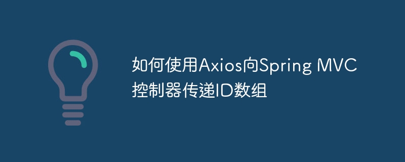 Axios传ID数组到SpringMVC方法详解
