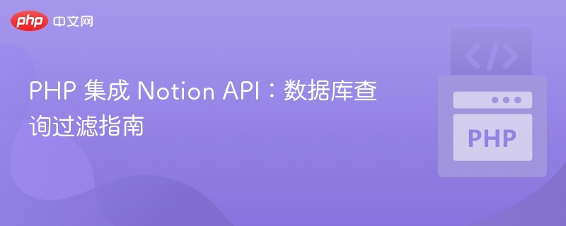 PHP 集成 Notion API：数据库查询过滤指南
