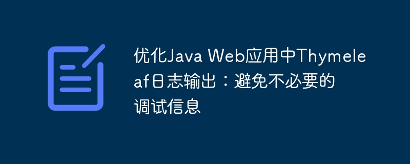 优化Java Web应用中Thymeleaf日志输出：避免不必要的调试信息
