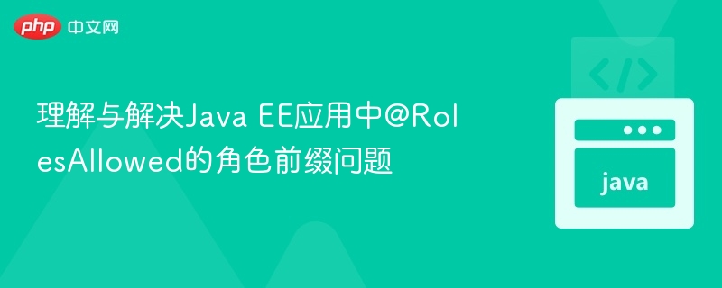 理解与解决Java EE应用中@RolesAllowed的角色前缀问题
