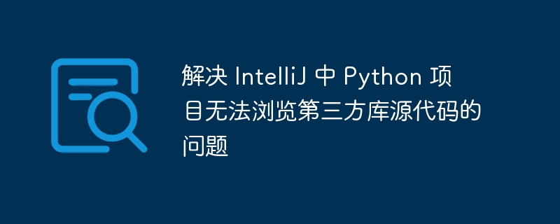 IntelliJPython无法查看第三方库源码解决方法