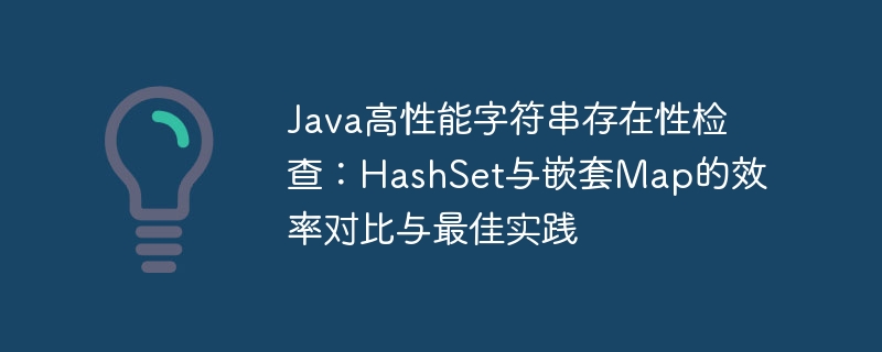 Java高性能字符串存在性检查：HashSet与嵌套Map的效率对比与最佳实践
