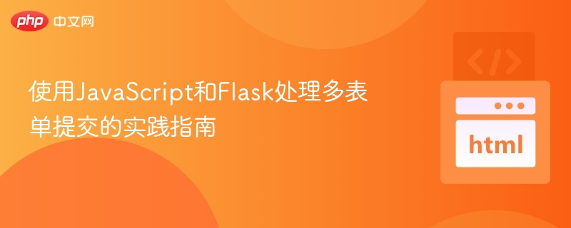 使用JavaScript和Flask处理多表单提交的实践指南
