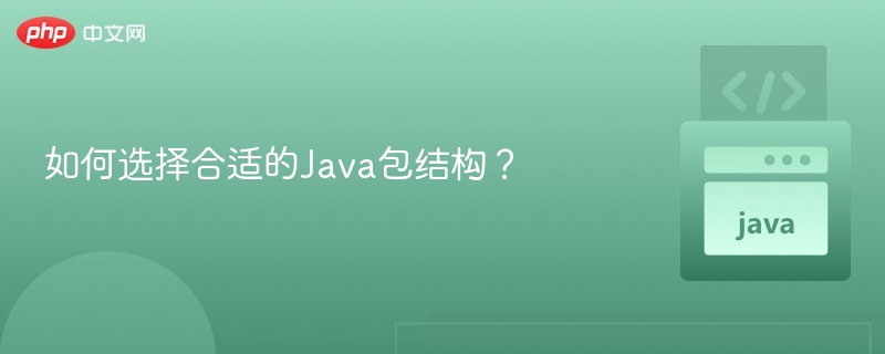 Java包结构怎么选？实用指南分享