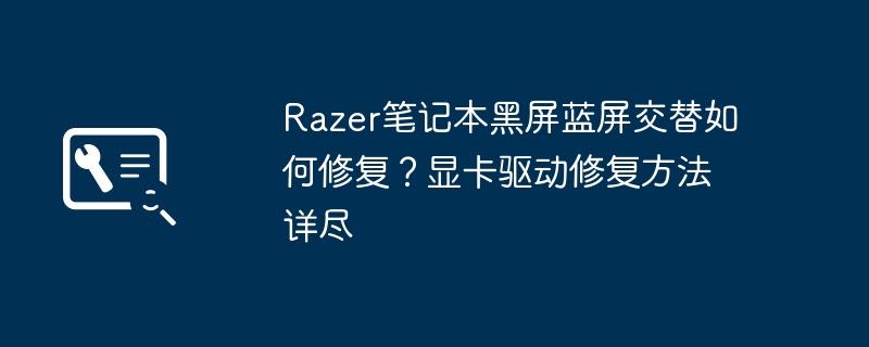 雷蛇笔记本黑屏蓝屏解决方法