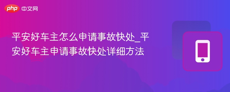 平安好车主怎么申请事故快处_平安好车主申请事故快处详细方法