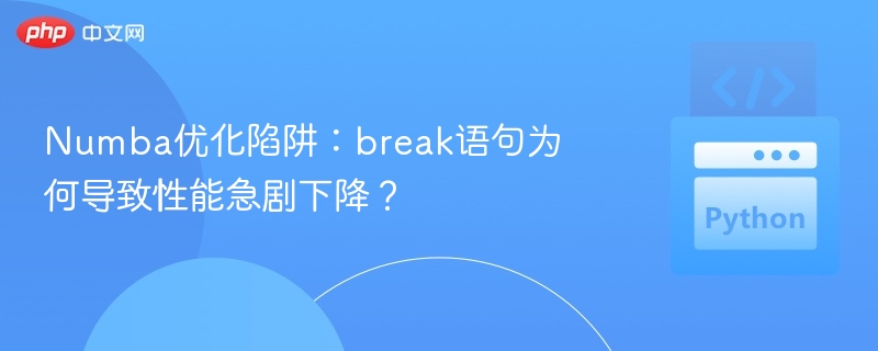 Numba优化陷阱：break语句为何导致性能急剧下降？
