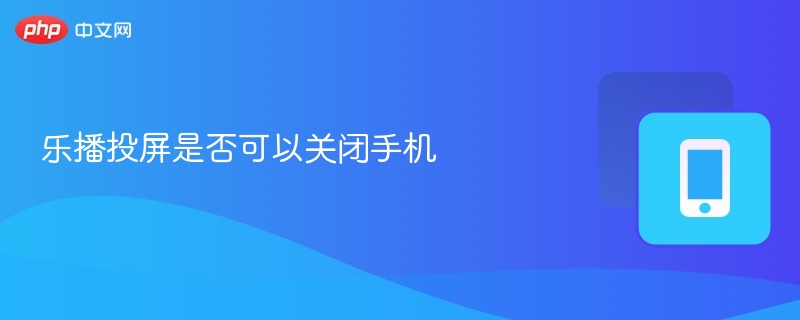 乐播投屏关闭手机连接方法