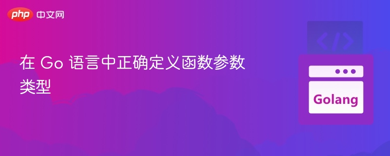 在 Go 语言中正确定义函数参数类型