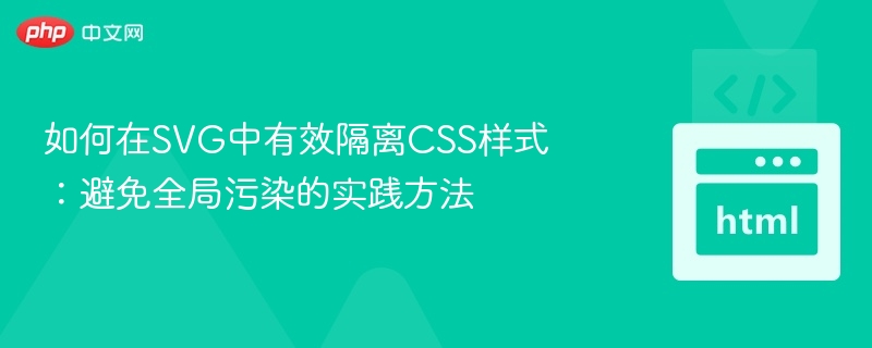 如何在SVG中有效隔离CSS样式：避免全局污染的实践方法
