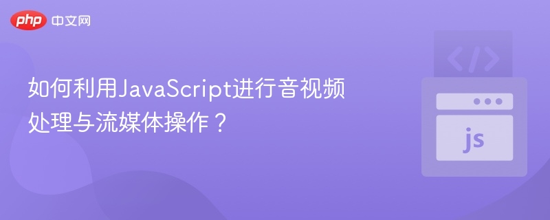 JavaScript音视频处理与流媒体教程