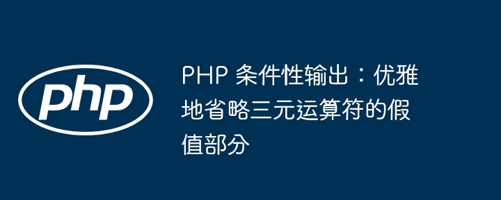 PHP条件输出：省略三元假值写法
