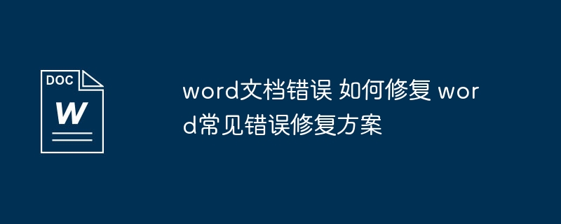 Word文档错误怎么修？常见问题修复方法