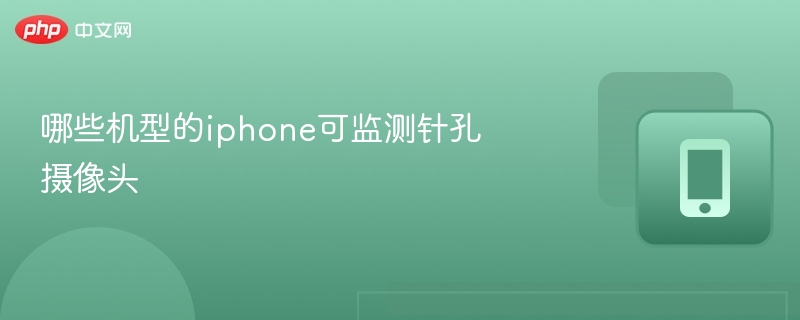 iPhone哪些型号支持查针孔摄像头