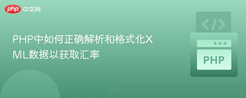 PHP中如何正确解析和格式化XML数据以获取汇率
