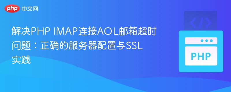 解决PHP IMAP连接AOL邮箱超时问题:正确的服务器配置与SSL实践