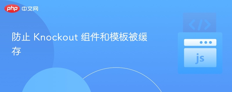 Knockout组件缓存问题解决方法