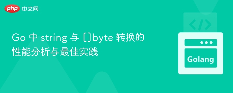 Go中string与[]byte转换技巧与优化方法