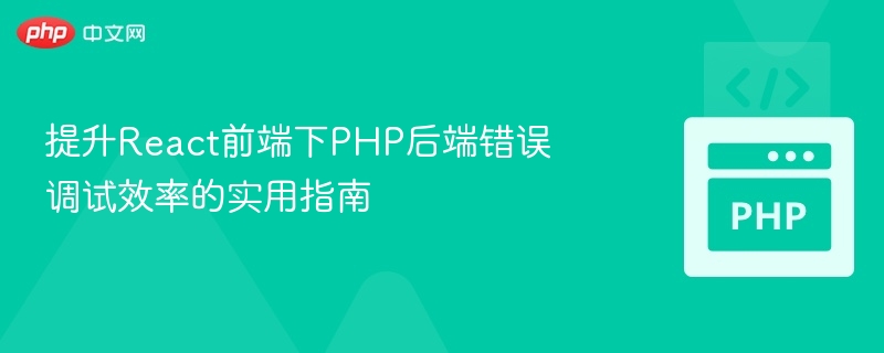 提升React前端下PHP后端错误调试效率的实用指南