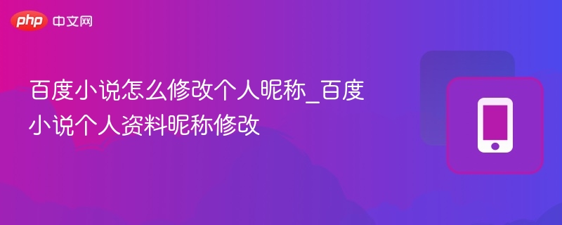百度小说怎么修改个人昵称_百度小说个人资料昵称修改