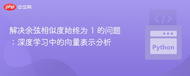 余弦相似度为何总为1？向量问题深度解析