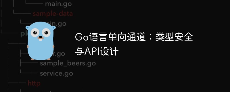Go语言单向通道：安全与API设计详解