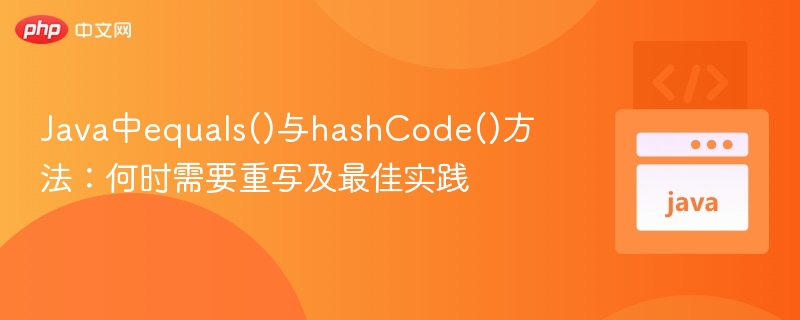 Javaequals与hashCode使用指南