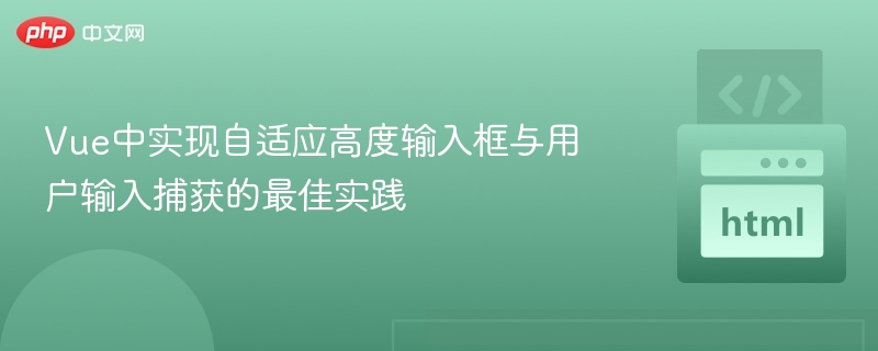 Vue中实现自适应高度输入框与用户输入捕获的最佳实践
