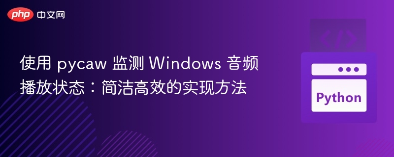 使用pycaw监听Windows音频状态教程