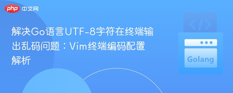 Go语言UTF-8乱码解决方法：Vim配置指南