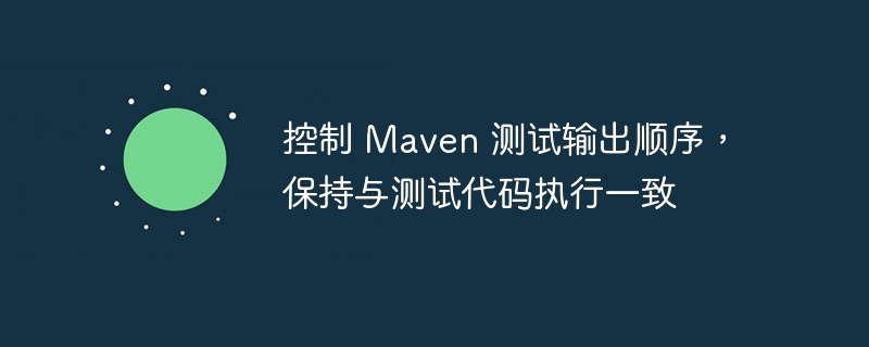 Maven测试执行顺序控制技巧