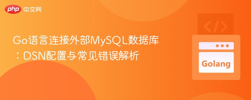 Go连接MySQL：DSN配置与常见错误解决