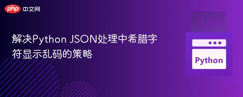 解决Python JSON处理中希腊字符显示乱码的策略
