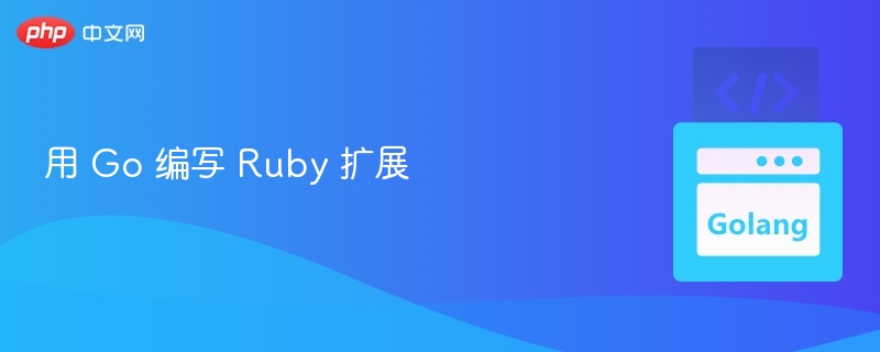 用Go开发Ruby扩展方法全解析