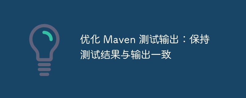 优化 Maven 测试输出：保持测试结果与输出一致