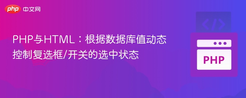 PHP与HTML：根据数据库值动态控制复选框/开关的选中状态
