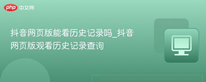 抖音网页版能看历史记录吗？