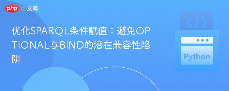 优化SPARQL条件赋值：避免OPTIONAL与BIND的潜在兼容性陷阱
