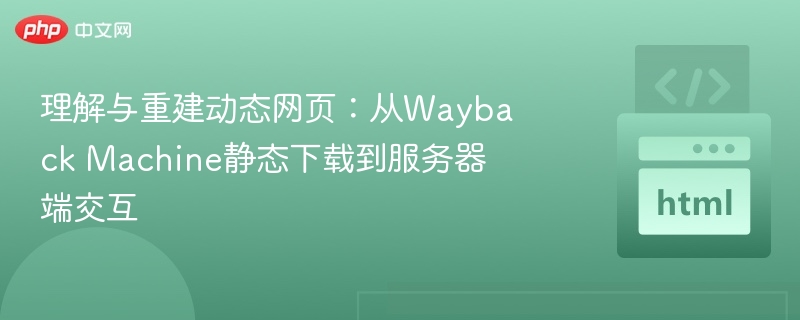理解与重建动态网页：从Wayback Machine静态下载到服务器端交互