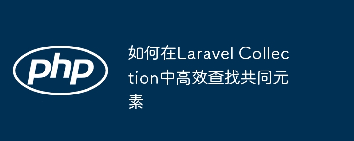 如何在Laravel Collection中高效查找共同元素