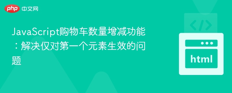 JavaScript购物车数量增减功能：解决仅对第一个元素生效的问题