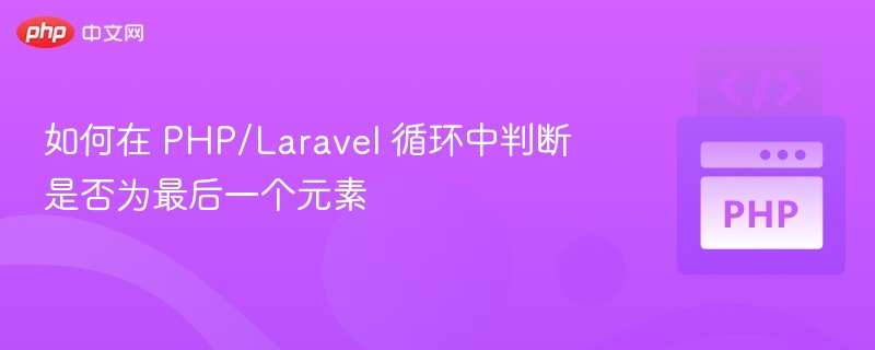 Laravel循环判断最后一个元素技巧