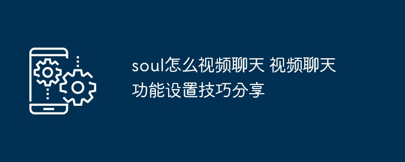 Soul聊天功能怎么开？设置技巧全解析