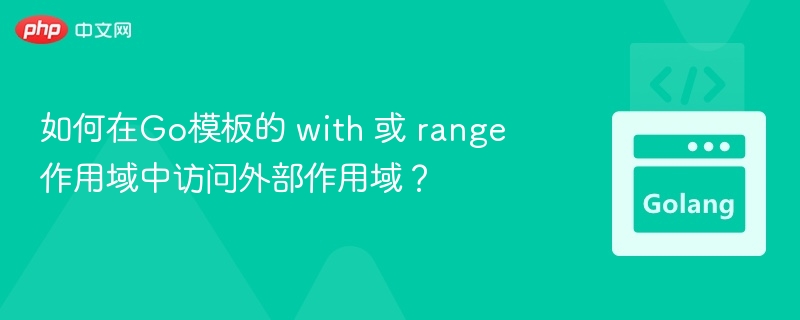 Go模板中with和range作用域问题解决方法
