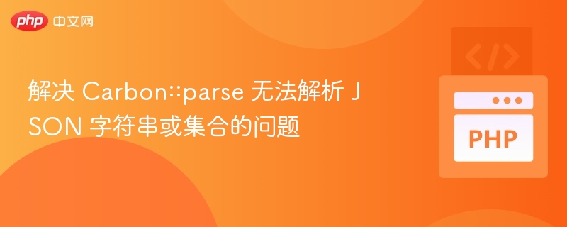 解决 Carbon::parse 无法解析 JSON 字符串或集合的问题
